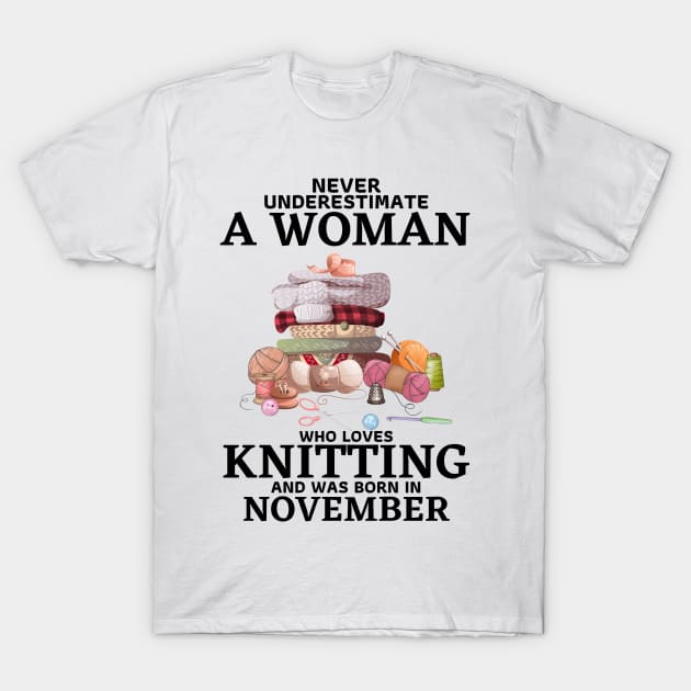 Never Underestimate A Woman Who Loves Knitting And Was Born In November T-Shirt by JustBeSatisfied